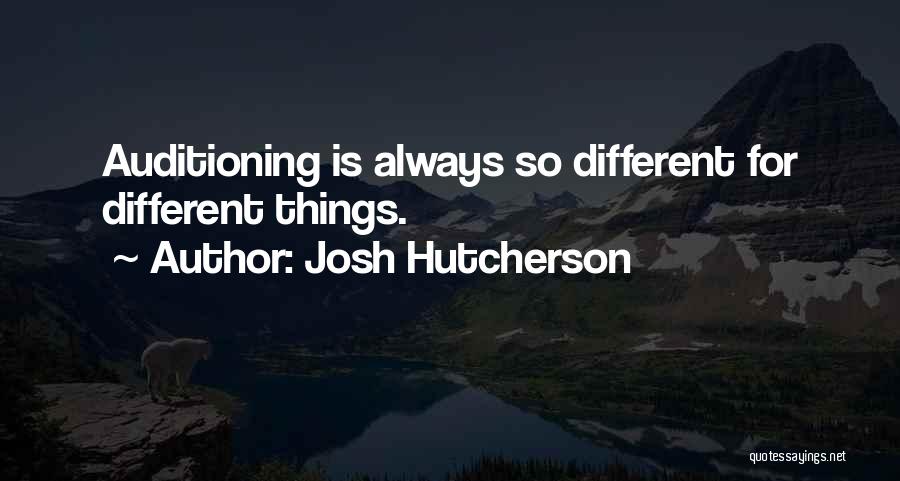 Josh Hutcherson Quotes: Auditioning Is Always So Different For Different Things.