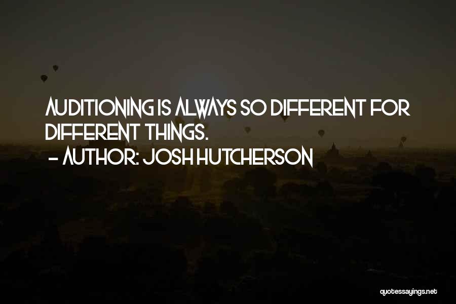 Josh Hutcherson Quotes: Auditioning Is Always So Different For Different Things.