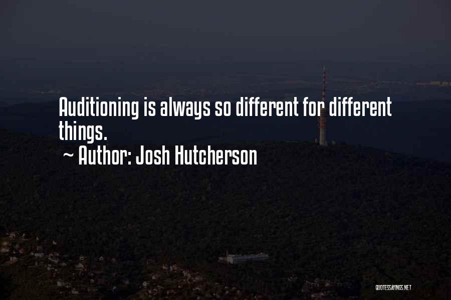 Josh Hutcherson Quotes: Auditioning Is Always So Different For Different Things.