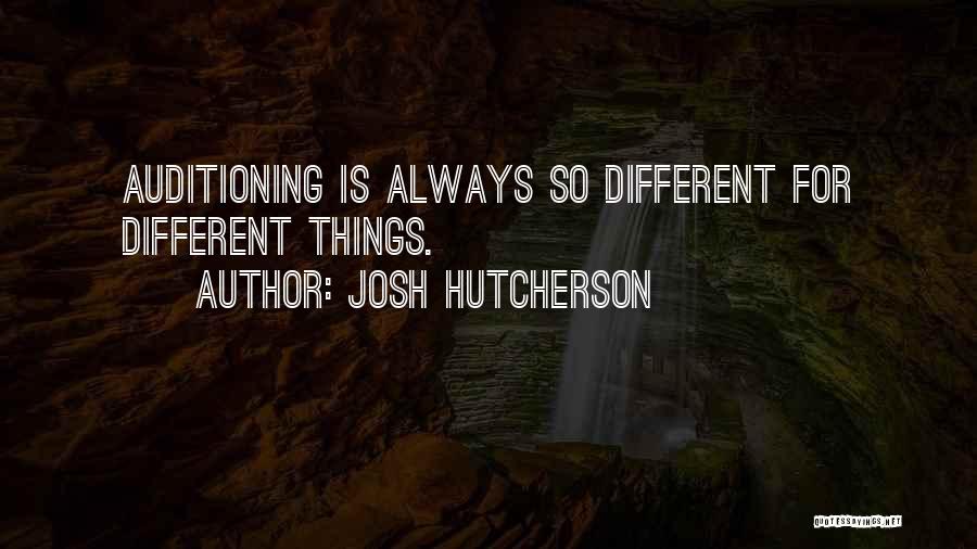 Josh Hutcherson Quotes: Auditioning Is Always So Different For Different Things.