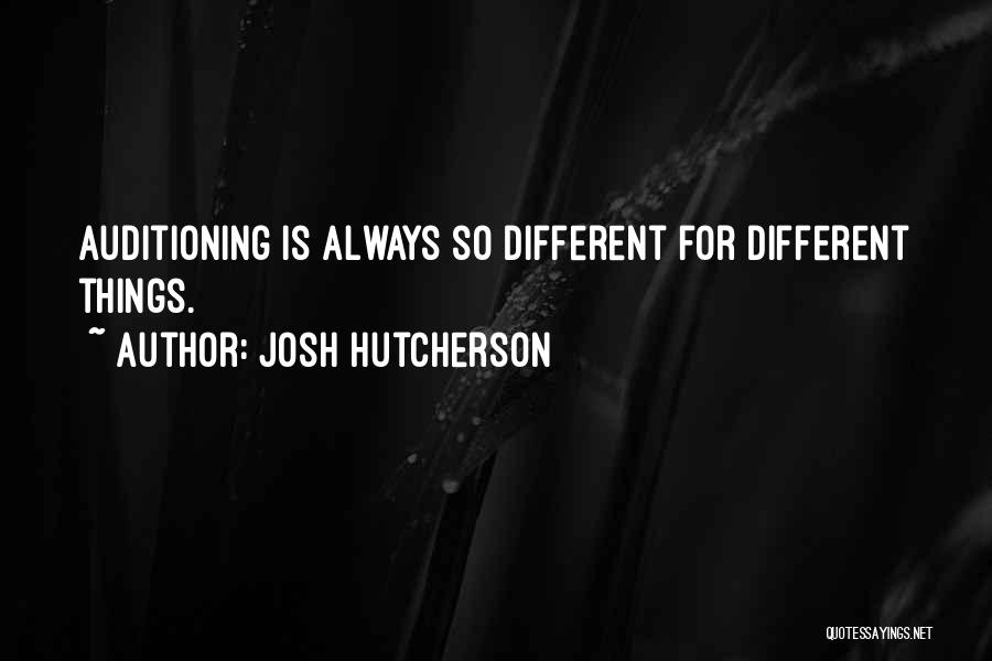 Josh Hutcherson Quotes: Auditioning Is Always So Different For Different Things.