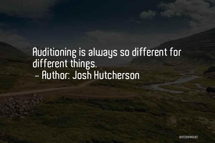 Josh Hutcherson Quotes: Auditioning Is Always So Different For Different Things.