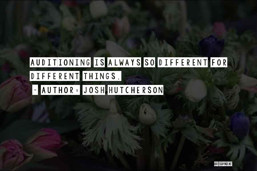 Josh Hutcherson Quotes: Auditioning Is Always So Different For Different Things.