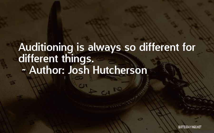 Josh Hutcherson Quotes: Auditioning Is Always So Different For Different Things.