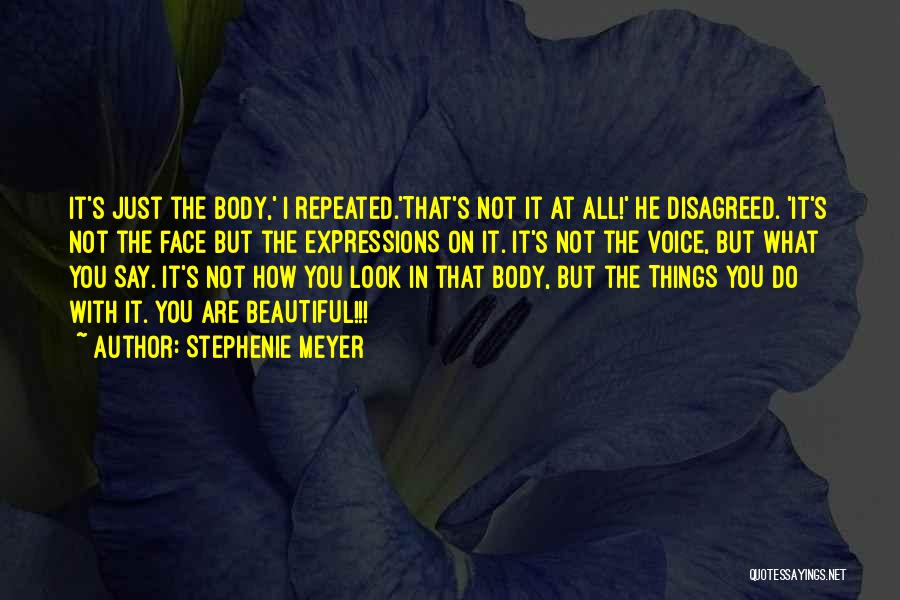 Stephenie Meyer Quotes: It's Just The Body,' I Repeated.'that's Not It At All!' He Disagreed. 'it's Not The Face But The Expressions On