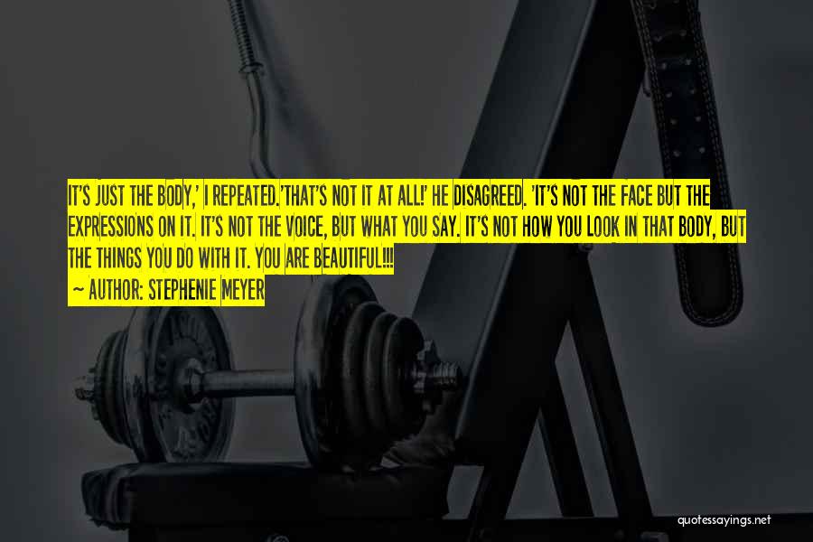 Stephenie Meyer Quotes: It's Just The Body,' I Repeated.'that's Not It At All!' He Disagreed. 'it's Not The Face But The Expressions On