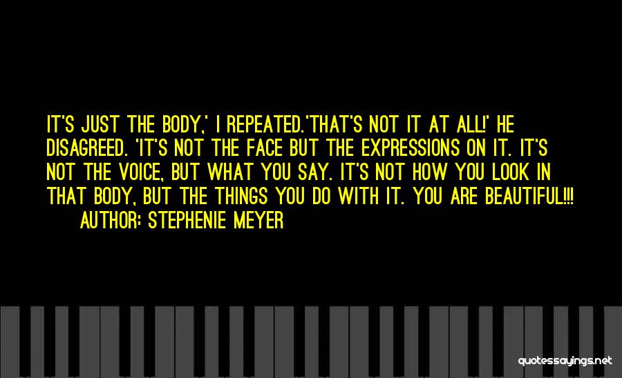 Stephenie Meyer Quotes: It's Just The Body,' I Repeated.'that's Not It At All!' He Disagreed. 'it's Not The Face But The Expressions On
