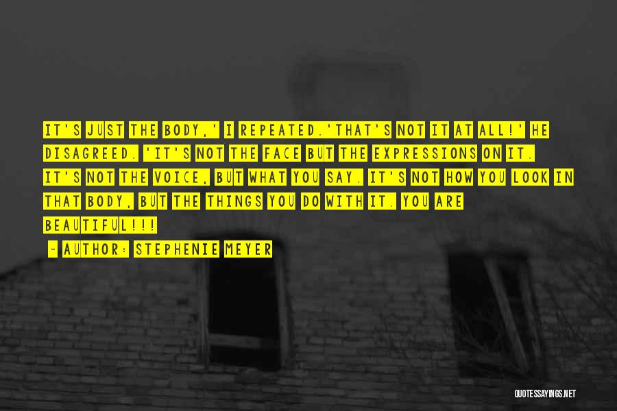 Stephenie Meyer Quotes: It's Just The Body,' I Repeated.'that's Not It At All!' He Disagreed. 'it's Not The Face But The Expressions On