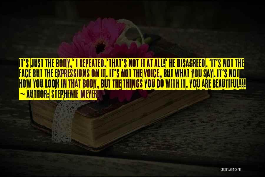 Stephenie Meyer Quotes: It's Just The Body,' I Repeated.'that's Not It At All!' He Disagreed. 'it's Not The Face But The Expressions On