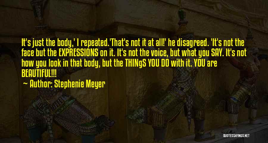 Stephenie Meyer Quotes: It's Just The Body,' I Repeated.'that's Not It At All!' He Disagreed. 'it's Not The Face But The Expressions On