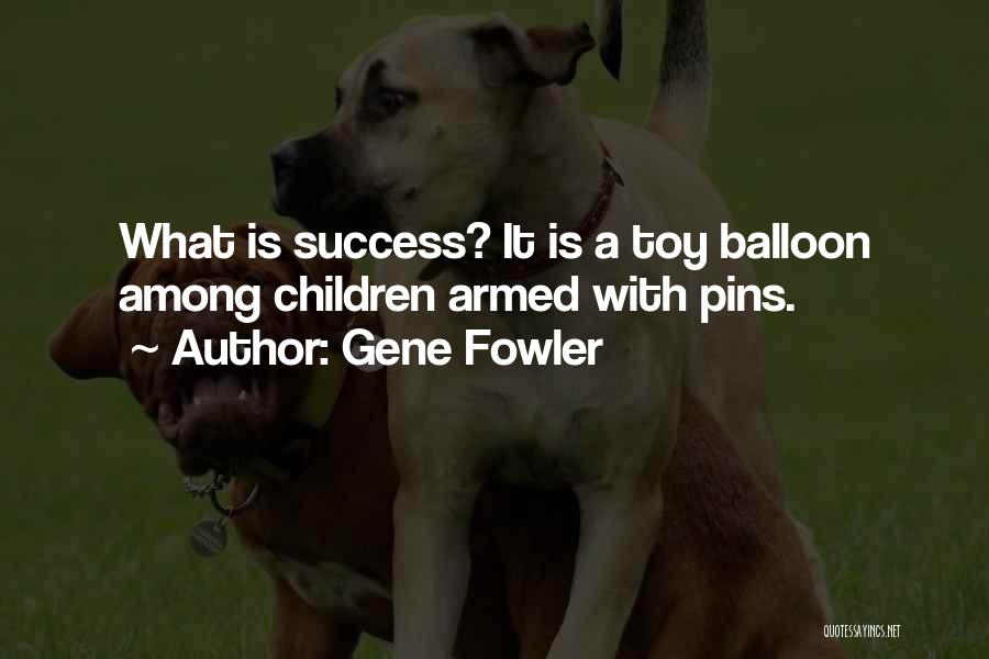 Gene Fowler Quotes: What Is Success? It Is A Toy Balloon Among Children Armed With Pins.