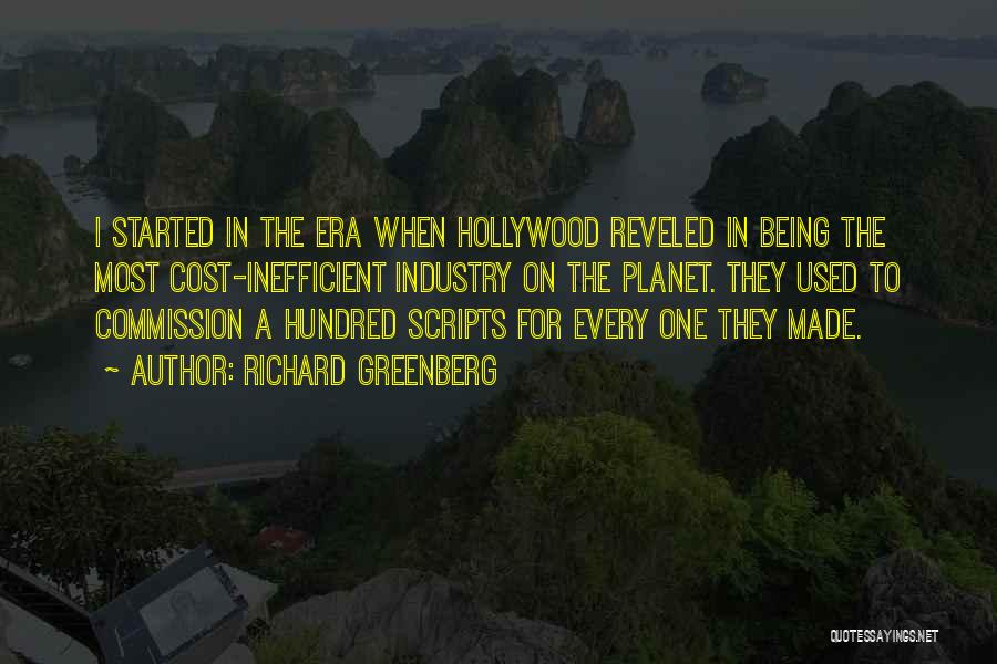 Richard Greenberg Quotes: I Started In The Era When Hollywood Reveled In Being The Most Cost-inefficient Industry On The Planet. They Used To