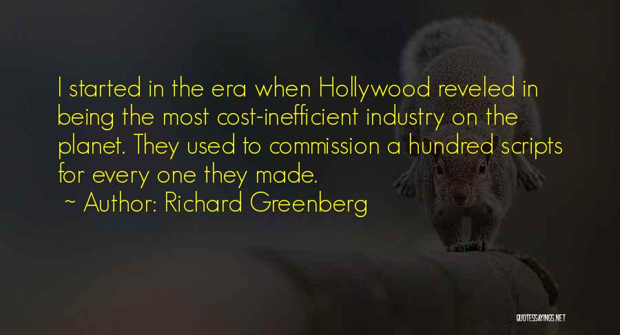 Richard Greenberg Quotes: I Started In The Era When Hollywood Reveled In Being The Most Cost-inefficient Industry On The Planet. They Used To