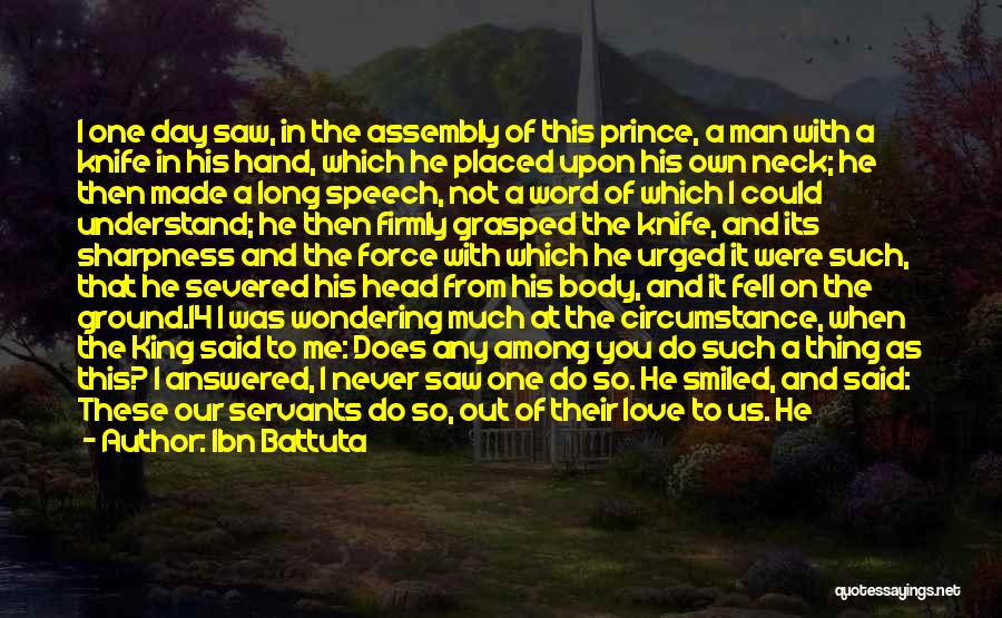 Ibn Battuta Quotes: I One Day Saw, In The Assembly Of This Prince, A Man With A Knife In His Hand, Which He