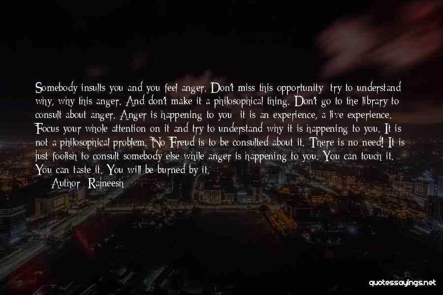 Rajneesh Quotes: Somebody Insults You And You Feel Anger. Don't Miss This Opportunity; Try To Understand Why, Why This Anger. And Don't