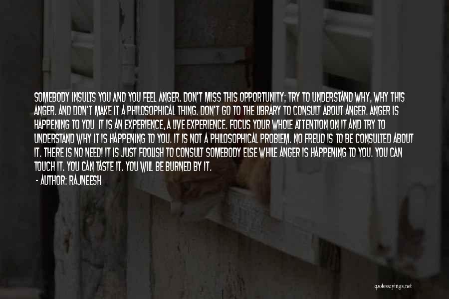 Rajneesh Quotes: Somebody Insults You And You Feel Anger. Don't Miss This Opportunity; Try To Understand Why, Why This Anger. And Don't