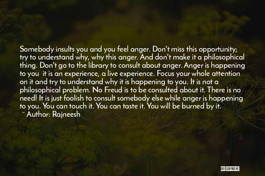 Rajneesh Quotes: Somebody Insults You And You Feel Anger. Don't Miss This Opportunity; Try To Understand Why, Why This Anger. And Don't