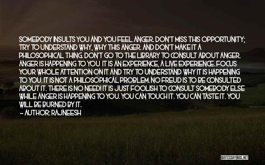 Rajneesh Quotes: Somebody Insults You And You Feel Anger. Don't Miss This Opportunity; Try To Understand Why, Why This Anger. And Don't