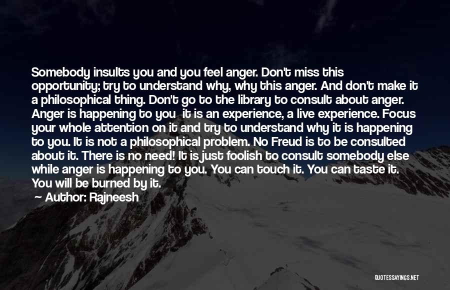 Rajneesh Quotes: Somebody Insults You And You Feel Anger. Don't Miss This Opportunity; Try To Understand Why, Why This Anger. And Don't