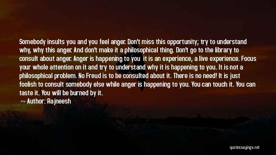 Rajneesh Quotes: Somebody Insults You And You Feel Anger. Don't Miss This Opportunity; Try To Understand Why, Why This Anger. And Don't