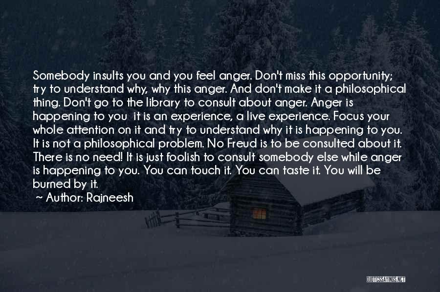 Rajneesh Quotes: Somebody Insults You And You Feel Anger. Don't Miss This Opportunity; Try To Understand Why, Why This Anger. And Don't