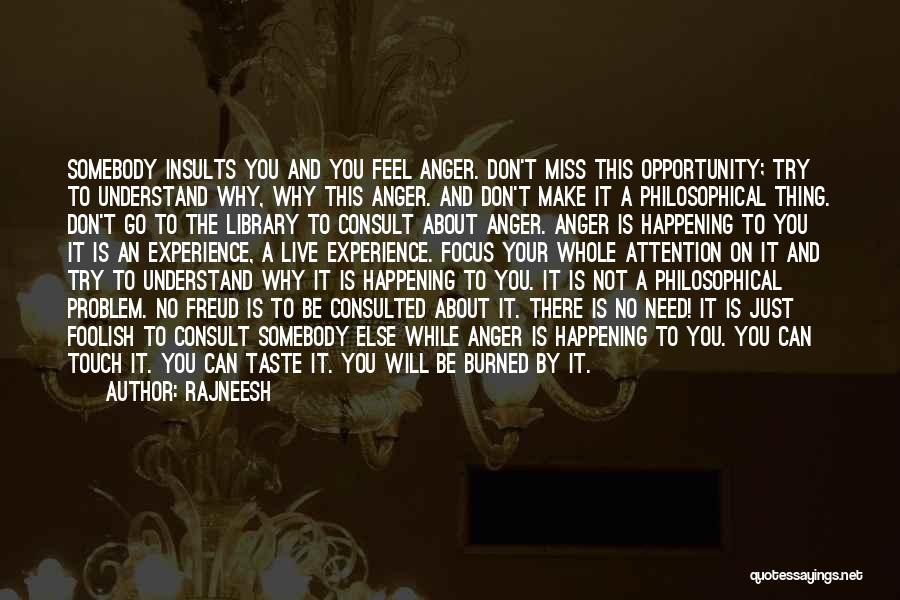 Rajneesh Quotes: Somebody Insults You And You Feel Anger. Don't Miss This Opportunity; Try To Understand Why, Why This Anger. And Don't