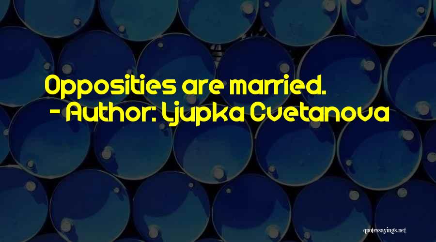 Ljupka Cvetanova Quotes: Opposities Are Married.