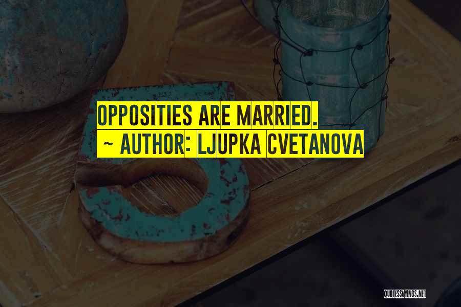 Ljupka Cvetanova Quotes: Opposities Are Married.