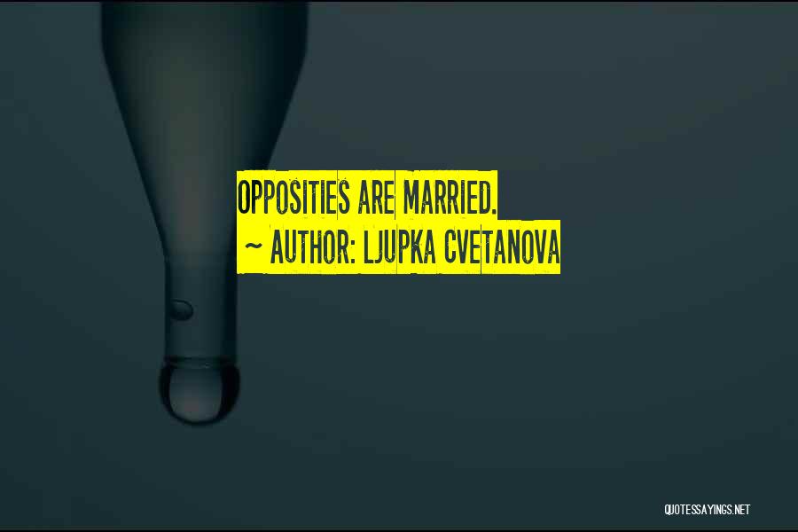 Ljupka Cvetanova Quotes: Opposities Are Married.