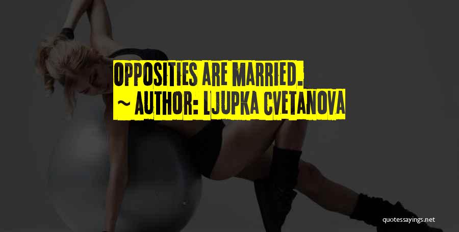 Ljupka Cvetanova Quotes: Opposities Are Married.