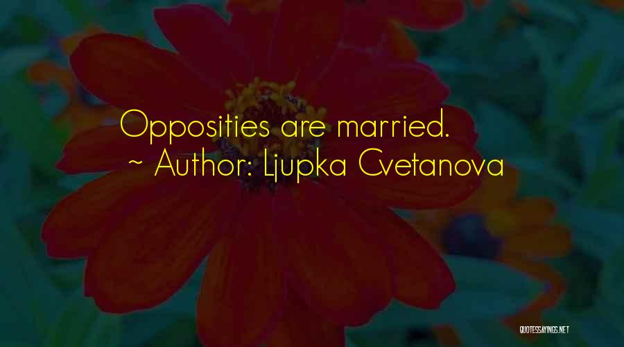 Ljupka Cvetanova Quotes: Opposities Are Married.