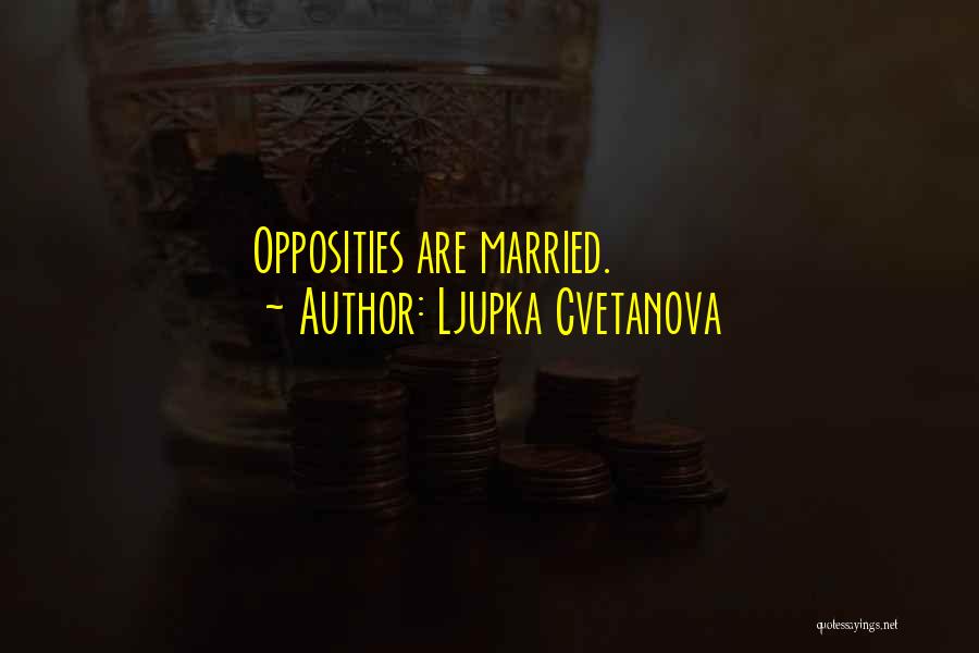 Ljupka Cvetanova Quotes: Opposities Are Married.