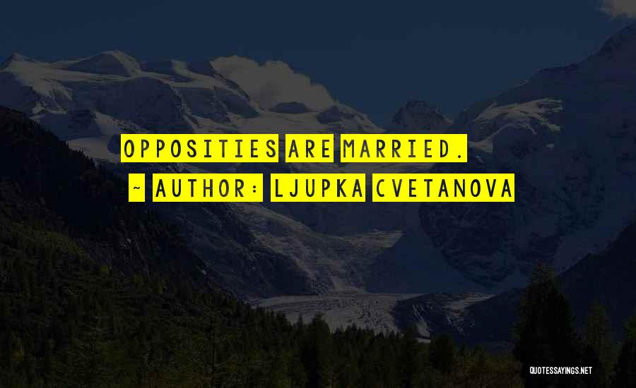 Ljupka Cvetanova Quotes: Opposities Are Married.