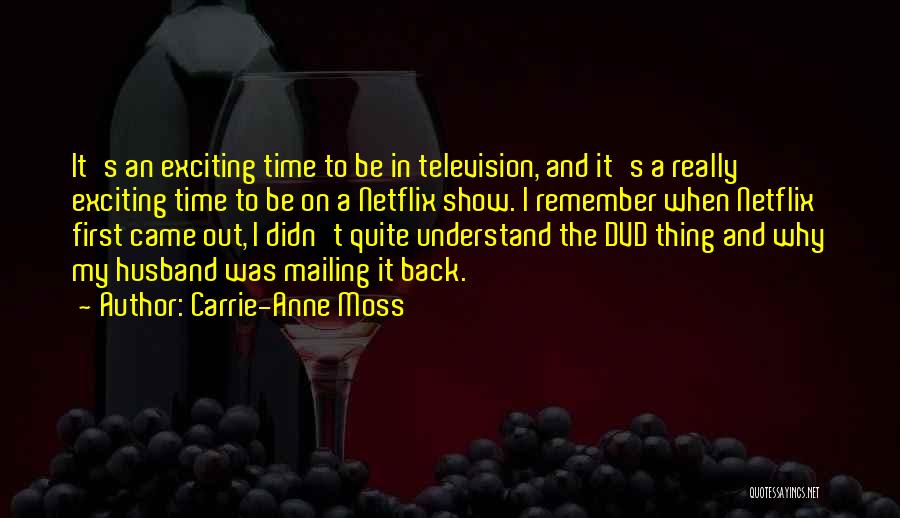 Carrie-Anne Moss Quotes: It's An Exciting Time To Be In Television, And It's A Really Exciting Time To Be On A Netflix Show.