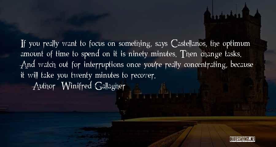 Winifred Gallagher Quotes: If You Really Want To Focus On Something, Says Castellanos, The Optimum Amount Of Time To Spend On It Is