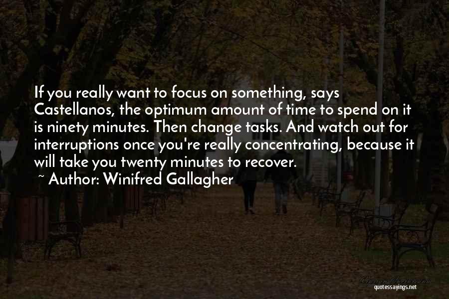 Winifred Gallagher Quotes: If You Really Want To Focus On Something, Says Castellanos, The Optimum Amount Of Time To Spend On It Is