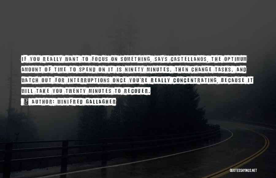 Winifred Gallagher Quotes: If You Really Want To Focus On Something, Says Castellanos, The Optimum Amount Of Time To Spend On It Is