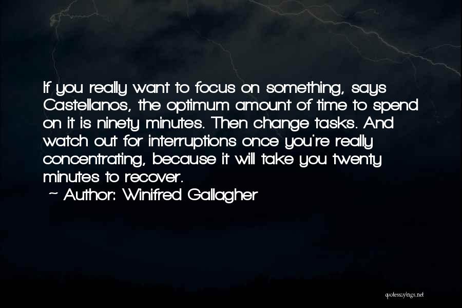 Winifred Gallagher Quotes: If You Really Want To Focus On Something, Says Castellanos, The Optimum Amount Of Time To Spend On It Is