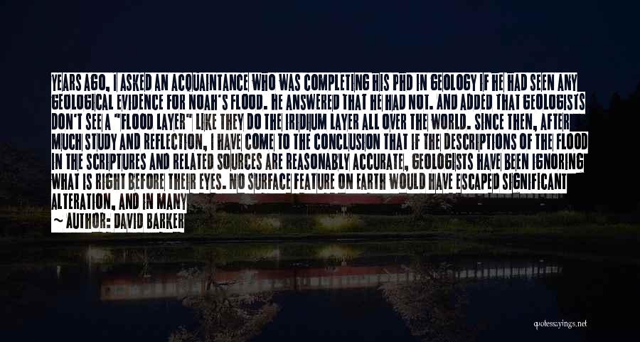 David Barker Quotes: Years Ago, I Asked An Acquaintance Who Was Completing His Phd In Geology If He Had Seen Any Geological Evidence