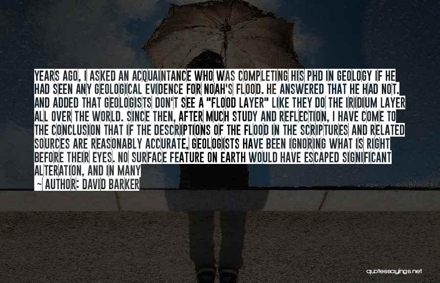 David Barker Quotes: Years Ago, I Asked An Acquaintance Who Was Completing His Phd In Geology If He Had Seen Any Geological Evidence