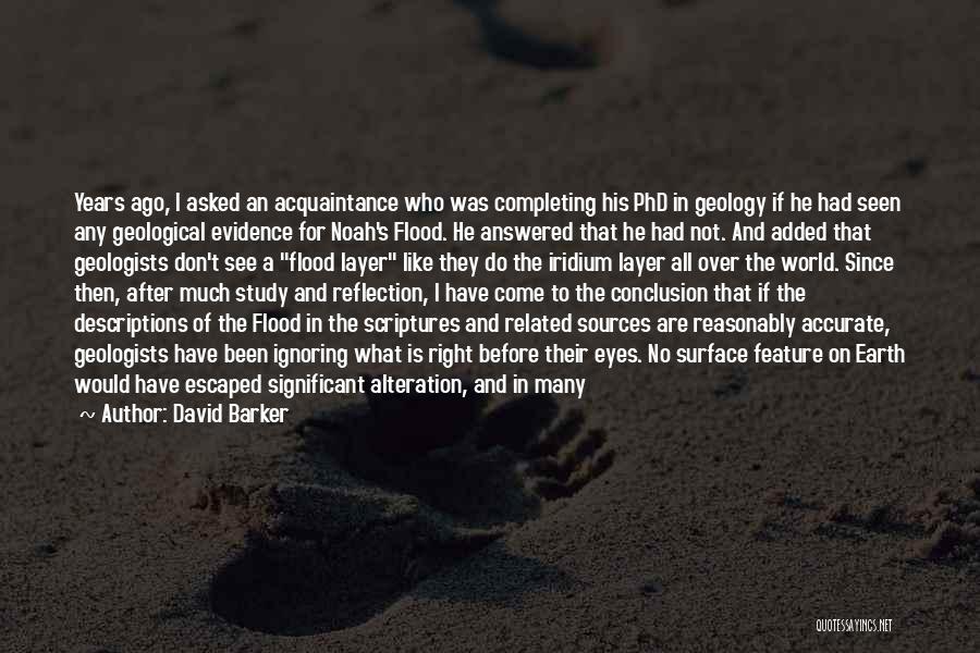 David Barker Quotes: Years Ago, I Asked An Acquaintance Who Was Completing His Phd In Geology If He Had Seen Any Geological Evidence