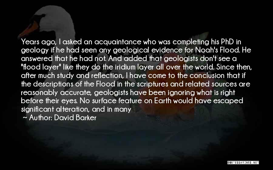 David Barker Quotes: Years Ago, I Asked An Acquaintance Who Was Completing His Phd In Geology If He Had Seen Any Geological Evidence