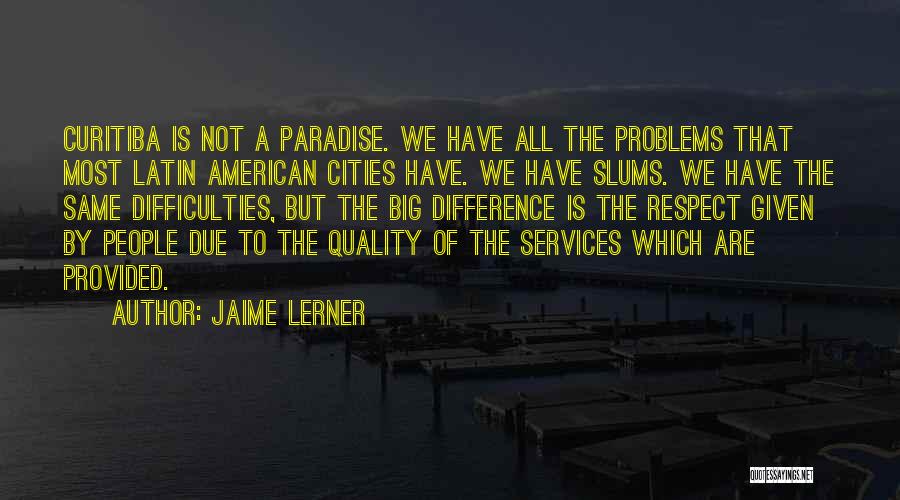 Jaime Lerner Quotes: Curitiba Is Not A Paradise. We Have All The Problems That Most Latin American Cities Have. We Have Slums. We