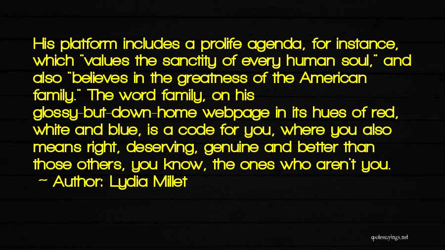 Lydia Millet Quotes: His Platform Includes A Prolife Agenda, For Instance, Which Values The Sanctity Of Every Human Soul, And Also Believes In