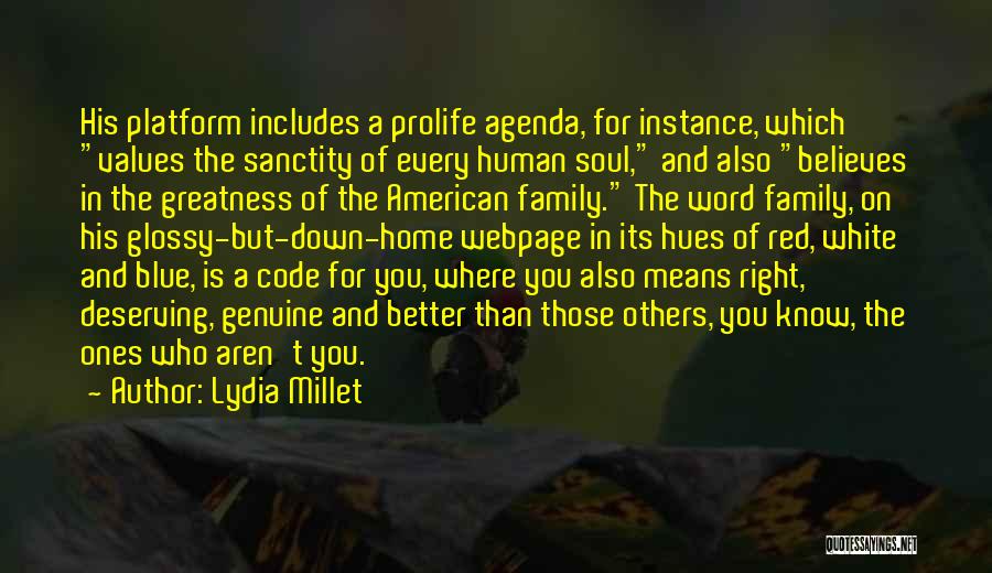 Lydia Millet Quotes: His Platform Includes A Prolife Agenda, For Instance, Which Values The Sanctity Of Every Human Soul, And Also Believes In