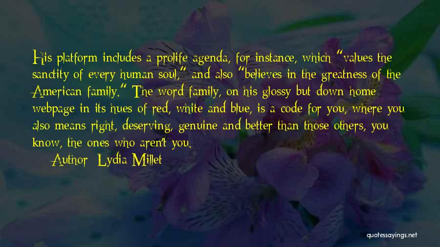 Lydia Millet Quotes: His Platform Includes A Prolife Agenda, For Instance, Which Values The Sanctity Of Every Human Soul, And Also Believes In