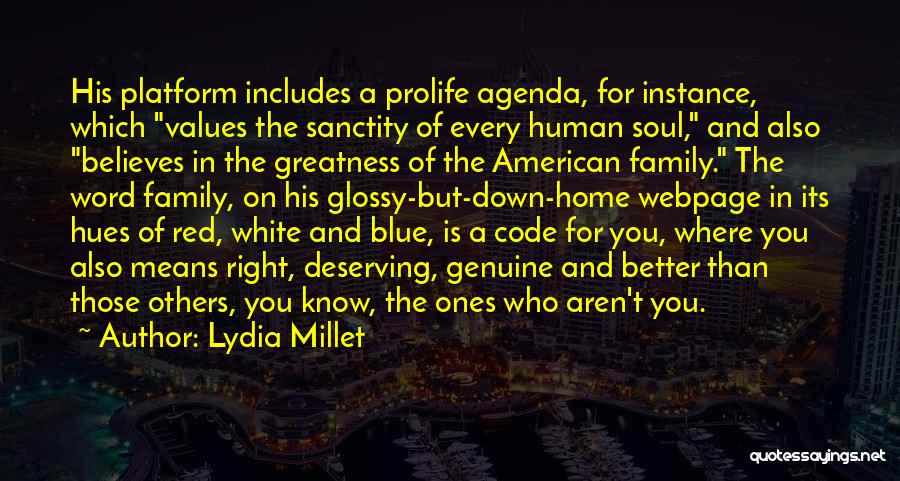 Lydia Millet Quotes: His Platform Includes A Prolife Agenda, For Instance, Which Values The Sanctity Of Every Human Soul, And Also Believes In