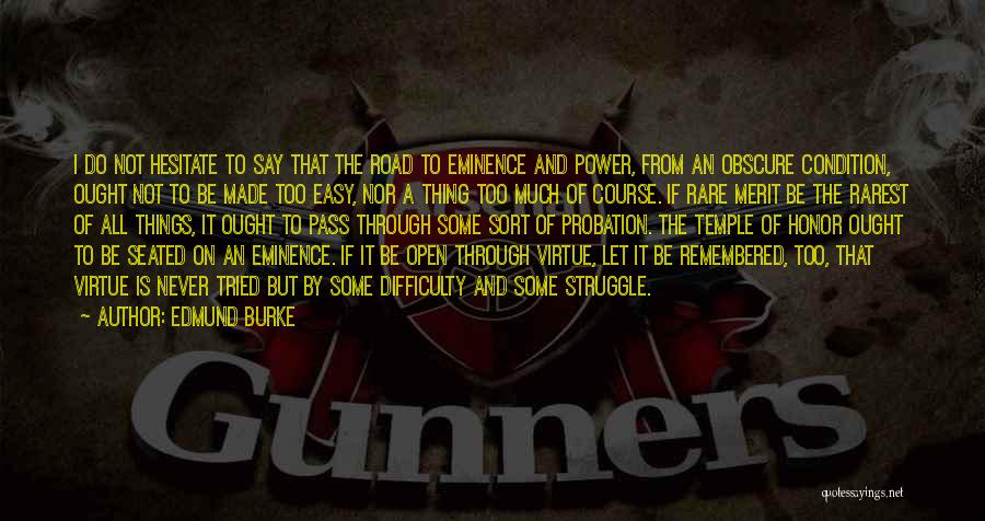 Edmund Burke Quotes: I Do Not Hesitate To Say That The Road To Eminence And Power, From An Obscure Condition, Ought Not To