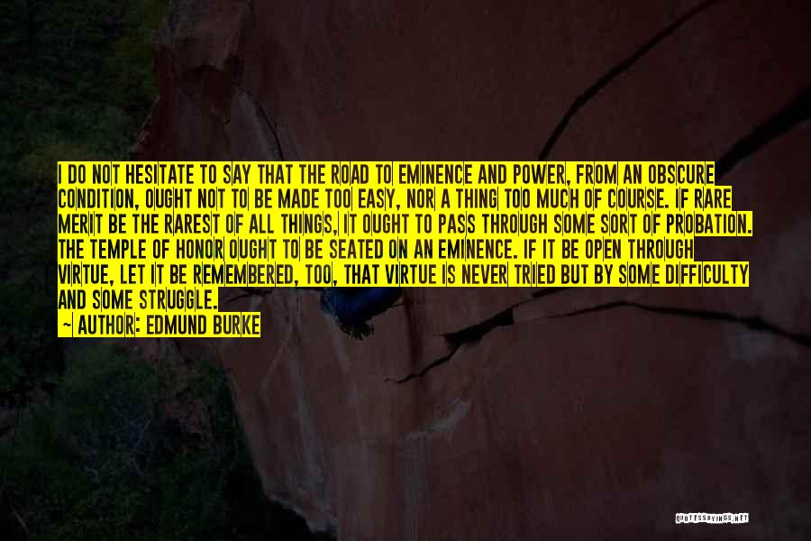 Edmund Burke Quotes: I Do Not Hesitate To Say That The Road To Eminence And Power, From An Obscure Condition, Ought Not To