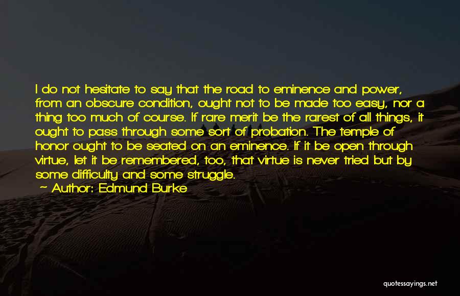 Edmund Burke Quotes: I Do Not Hesitate To Say That The Road To Eminence And Power, From An Obscure Condition, Ought Not To